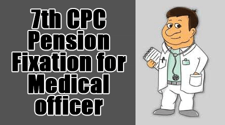 7th CPC Pension Fixation for Medical officer