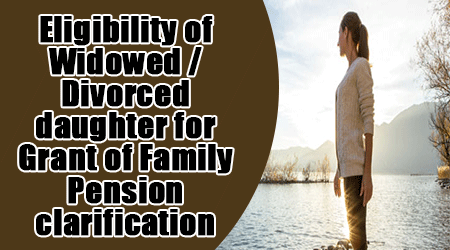 Eligibility of widowed/divorced daughter for grant of Family Pension clarification
