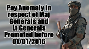 Pay Anomaly in respect of Maj Generals and Lt Generals