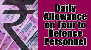 Daily Allowance on Tour to Defence Personnel