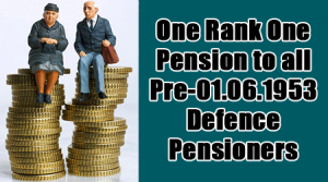 One Rank One Pension to all Pre-01.06.1953 Defence pensioners