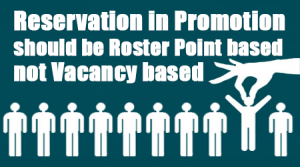 Reservation in Promotion should be Roster Point based not Vacancy based