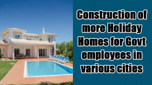 Construction of more Holiday Homes for Govt employees in various cities