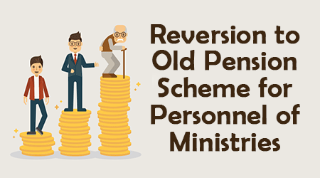 Reversion to Old Pension Scheme for Personnel of Ministries